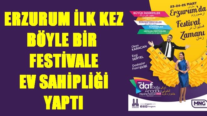 ERZURUM İLK KEZ BÖYLE BİR  FESTİVALE EV SAHİPLİĞİ YAPTI