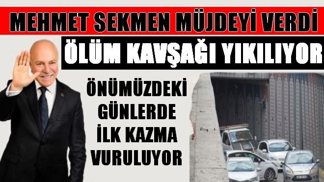 MEHMET SEKMEN MÜJDEYİ VERDİ. ÖLÜM KAVŞAĞI YIKILIYOR