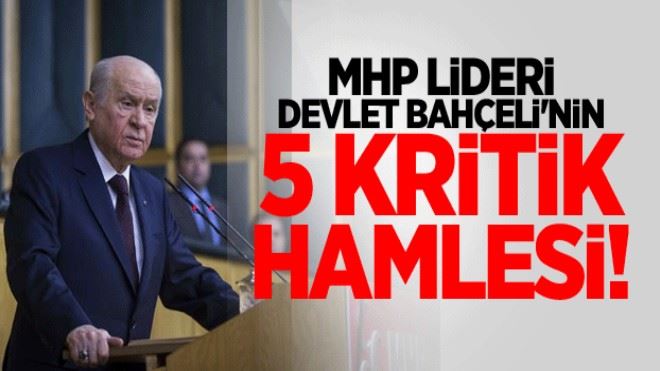 MHP lideri Devlet Bahçeli´nin 5 kritik hamlesi!