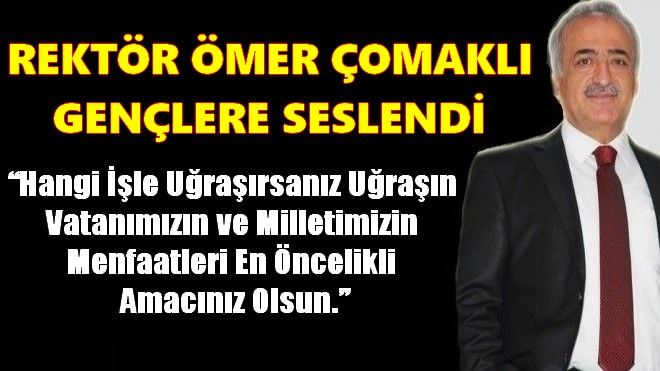 ÖMER ÇOMAKLI GENÇLERE SESLENDİ