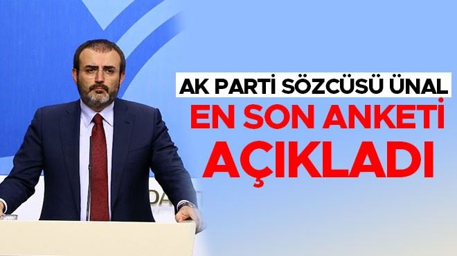 AK PARTİ SÖZCÜSÜ ÜNAL EN SON ANKETİ AÇIKLADI 