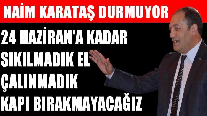 NAİM KARATAŞ DURMUYOR