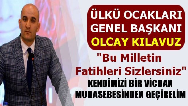 Olcay Kılavuz; Bu Milletin Fatihleri Sizlersiniz