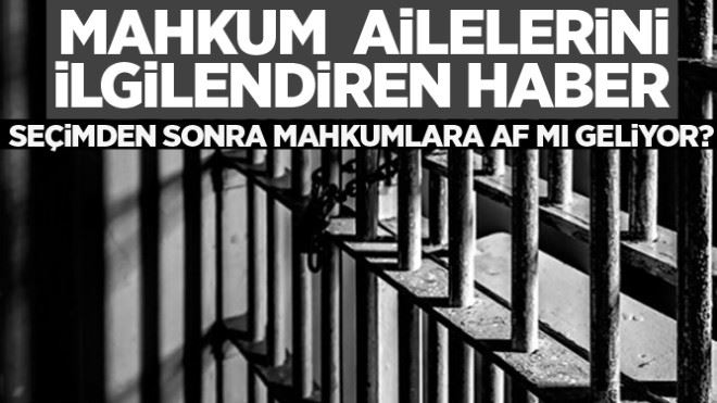 Mahkum ailelerini ilgilendiren haber! Seçimden sonra af çıkacak mı? 