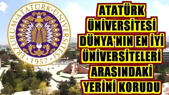 ATATÜRK ÜNİVERSİTESİ DÜNYA´NIN EN İYİ ÜNİVERSİTELERİ ARASINDAKİ YERİNİ KORUDU