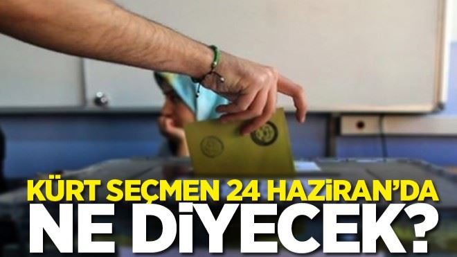 Kürt seçmen 24 Haziran´da ne diyecek? 