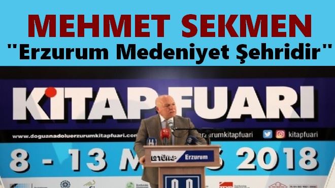 MEHMET SEKMEN ?Erzurum Medeniyet Şehridir´