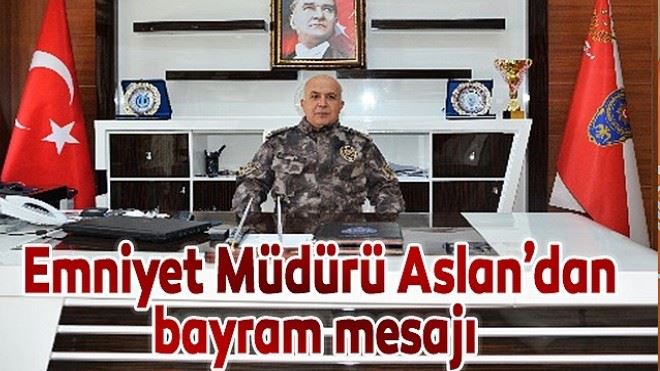 Emniyet Müdürü Aslan´dan bayram mesajı 