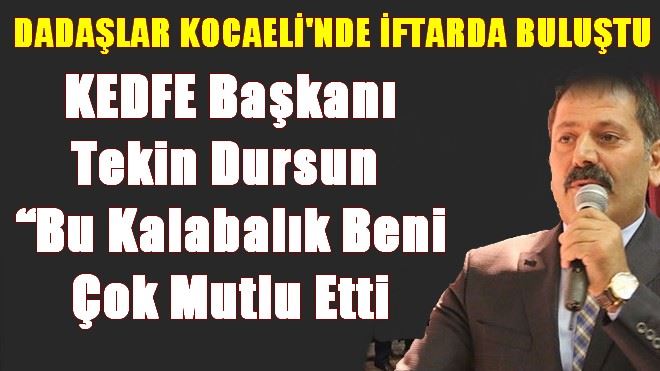 DADAŞLAR KOCAELİ´NDE İFTARDA BULUŞTU