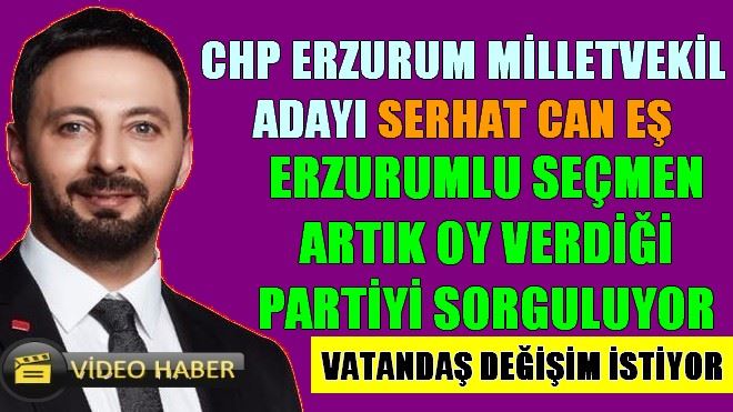 ERZURUMLU SEÇMEN ARTIK OY VERDİĞİ PARTİYİ SORGULUYOR