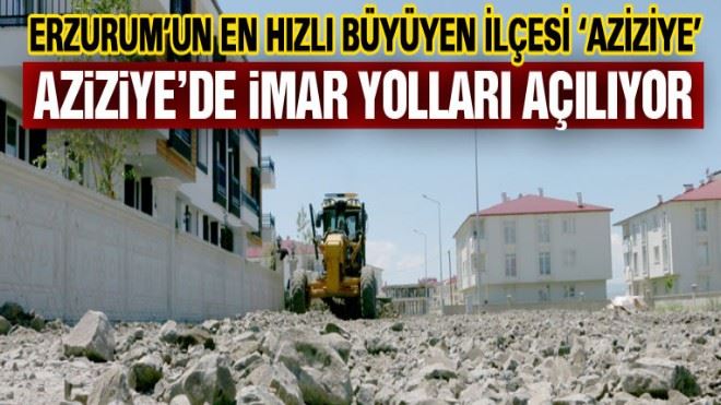 ?Aziziye´de imar yolları açılıyor