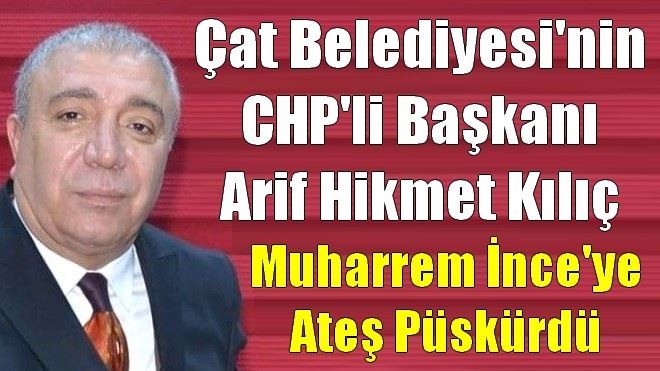 Arif Hikmet Kılıç, Muharrem İnce´ye Ateş Püskürdü