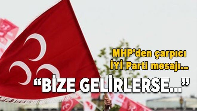 MHP´den çarpıcı İyi Parti mesajı? ?Bize gelirlerse?? 