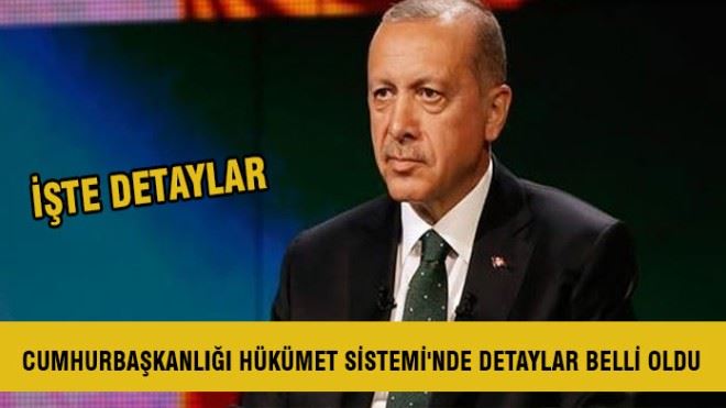 Cumhurbaşkanlığı Hükümet Sistemi´nde detaylar belli oldu