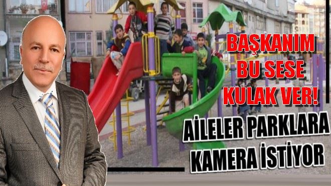 Başkanım Duy Bu sesi! Aileler Parklara Kamera İstiyor