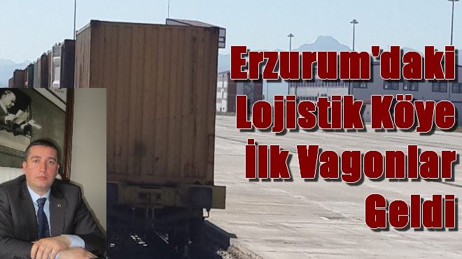 Erzurum´daki Lojistik Köye İlk Vagonlar Geldi