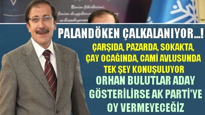 ORHAN BULUTLAR ADAY GÖSTERİLİRSE AK PARTİ´YE OY VERMEYECEĞİZ