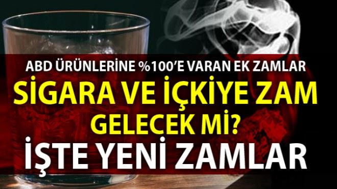 Sigara zammı gelecek mi? İçkiye zam gelecek mi? Amerikan ürünlerine ek zam ile sigara fiyatları arttı mı? ABD Yeni zamlar neler