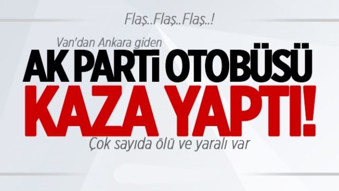 Ak Parti otobüsü kaza yaptı! Çok sayıda ölü ve yaralı var