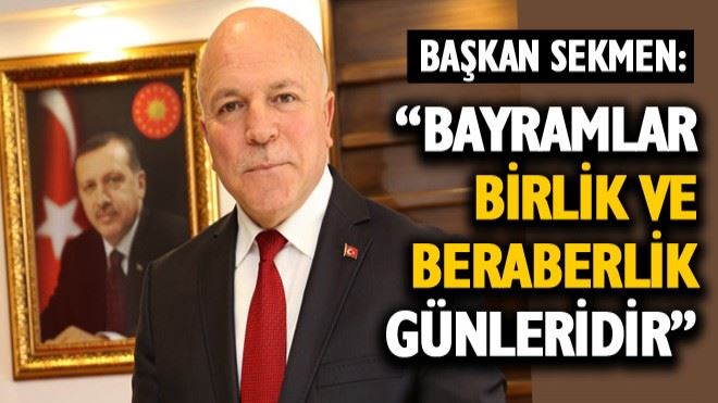 Sekmen: ?Bayramlar birlik ve beraberlik günleridir?