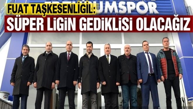 Taşkesenligil, Süper Ligin gediklisi olacağız