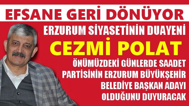 CEZMİ POLAT ÖNÜMÜZDEKİ GÜNLERDE ERZURUM BÜYÜKŞEHİR BELEDİYE BAŞKAN ADAYI OLDUĞUNU DUYURACAK