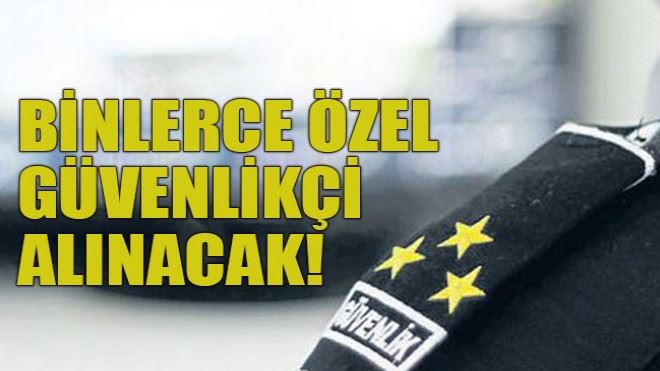 Binlerce özel güvenlikçi alınacak 