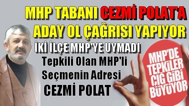 MHP´Lİ SEÇMEN CEZMİ POLAT´A ADAY OL ÇAĞRISI YAPIYOR