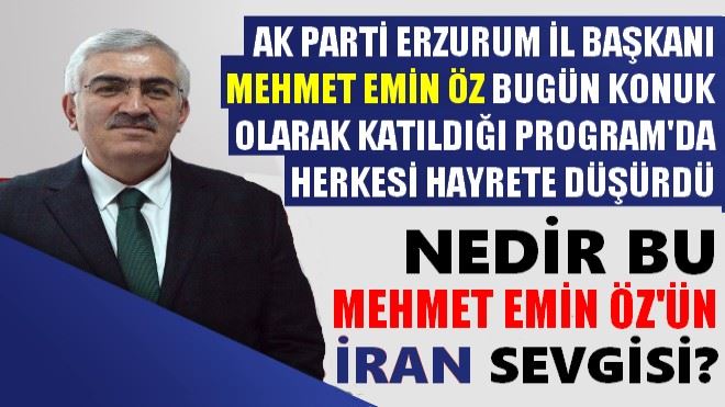 NEDİR BU MEHMET EMİN ÖZ´ÜN İRAN SEVGİSİ?