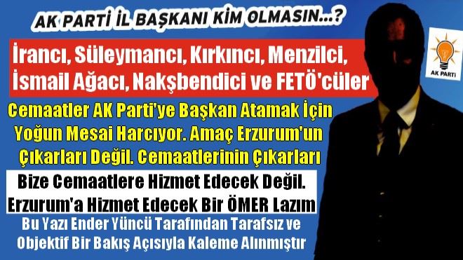 BİZE CEMAATLERE DEĞİL. ERZURUM´A HİZMET EDECEK BİR ÖMER LAZIM