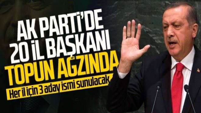 AK Parti´de 20 İl Başkanı Topun Ağzında