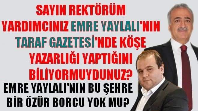 SAYIN REKTÖRÜM PROF. DR. ÖMER ÇOMAKLI YARDIMCINIZ EMRE YAYLALI´NIN TARAF GAZETESİ´NDE KÖŞE YAZARLIĞI YAPTIĞINI BİLİYORMUYDUNUZ?