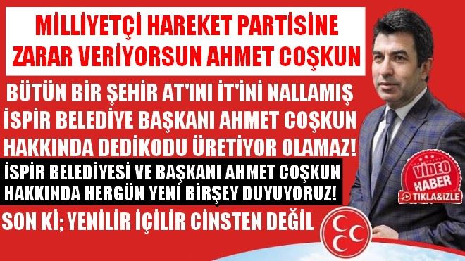 MHP´YE ZARAR VERİYORSUN AHMET COŞKUN