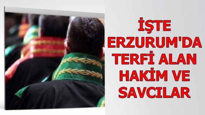 İŞTE ERZURUM´DA TERFİ ALAN HAKİM VE SAVCILAR