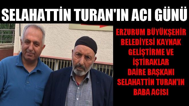 SELAHATTİN TURAN´IN ACI GÜNÜ