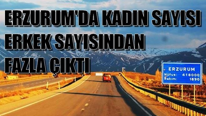 ERZURUM´DA KADIN SAYISI ERKEK SAYISINDAN FAZLA ÇIKTI