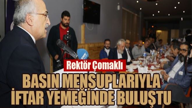 Rektör Çomaklı, basın mensuplarıyla iftar yemeğinde buluştu