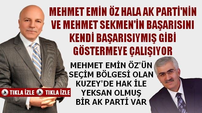 MEHMET EMİN ÖZ HALA AK PARTİ´NİN VE MEHMET SEKMEN´İN BAŞARISINI KENDİ BAŞARISIYMIŞ GİBİ GÖSTERMEYE ÇALIŞIYOR