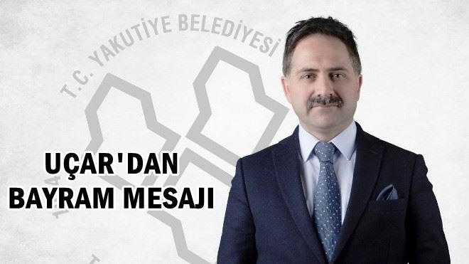 UÇAR´DAN BAYRAM MESAJI