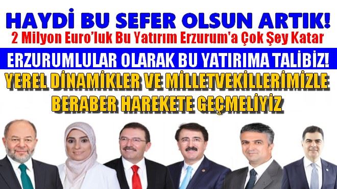 ERZURUMLULAR OLARAK BU YATIRIMA TALİBİZ!