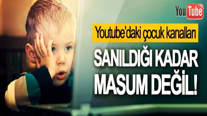 Youtube´daki çocuk kanalları Sanıldığı Kadar Masum Değil!