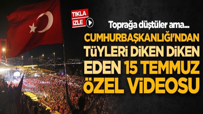 Cumhurbaşkanlığı´ndan tüyleri diken diken eden 15 Temmuz özel videosu