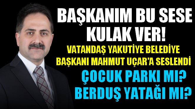 VATANDAŞLAR MAHMUT UÇAR´A SESLENDİ