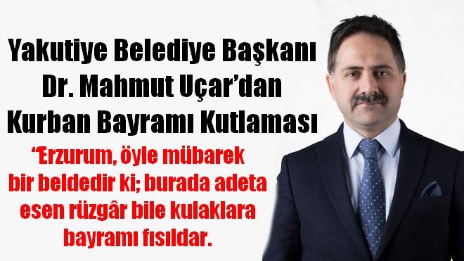 Yakutiye Belediye Başkanı Uçar´dan Kurban Bayramı kutlaması