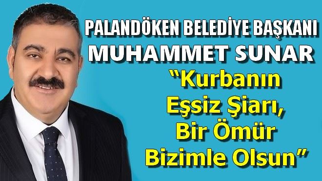 Başkan Sunar; ?Kurbanın eşsiz şiarı, bir ömür bizimle olsun?