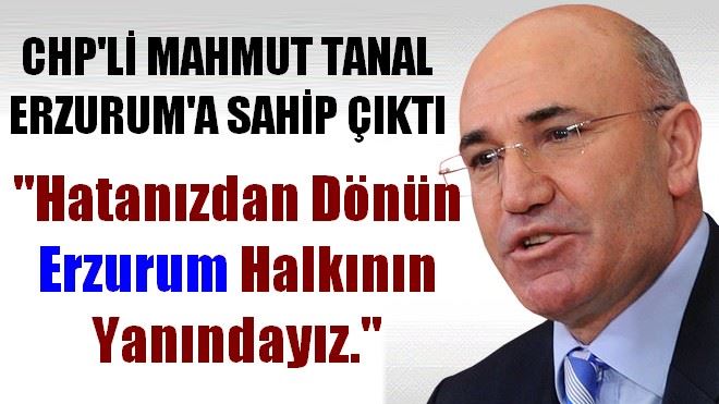 MAHMUT TANAL ERZURUM´A SAHİP ÇIKTI