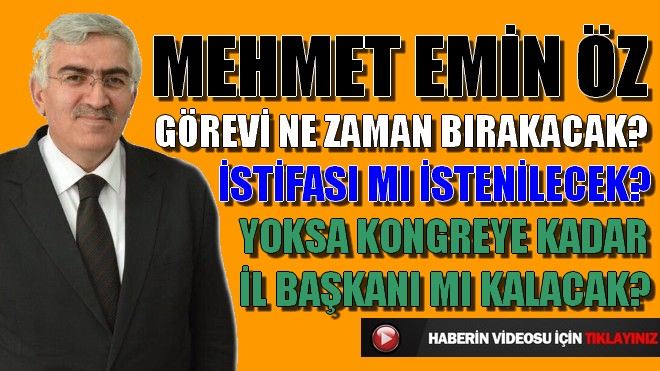 MEHMET EMİN ÖZ GÖREVİ NE ZAMAN BIRAKACAK?