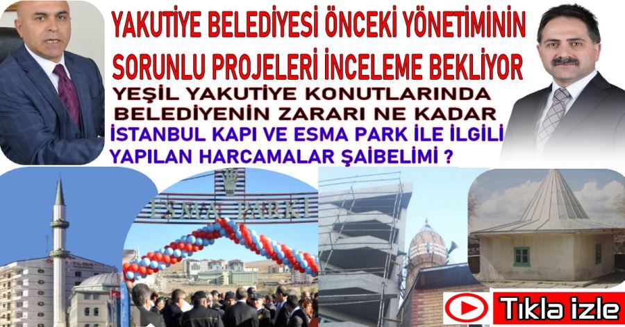   YAKUTİYE BELEDİYESİ ÖNCEKİ YÖNETİMİNİN SORUNLU PROJELERİ İNCELEME BEKLİYOR