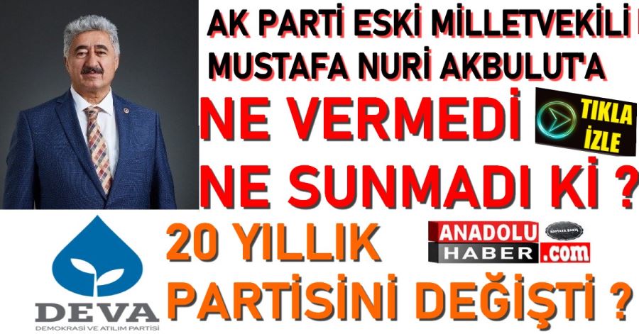 MUSTAFA NURİ AKBULUT 20 YILLIK PARTİSİNİ DEĞİŞTİ