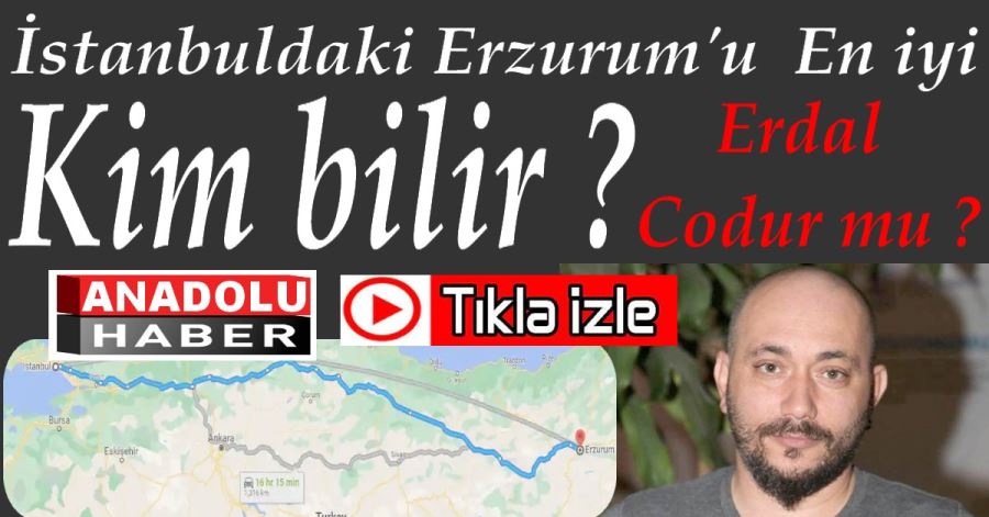 İstanbulda Erzurumluları en iyi kim bilir ?